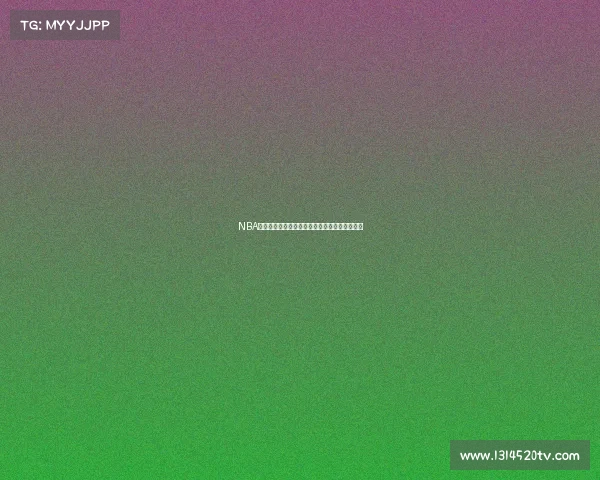 NBA赛事直播高清视频实时捕捉球场激情与精彩瞬间